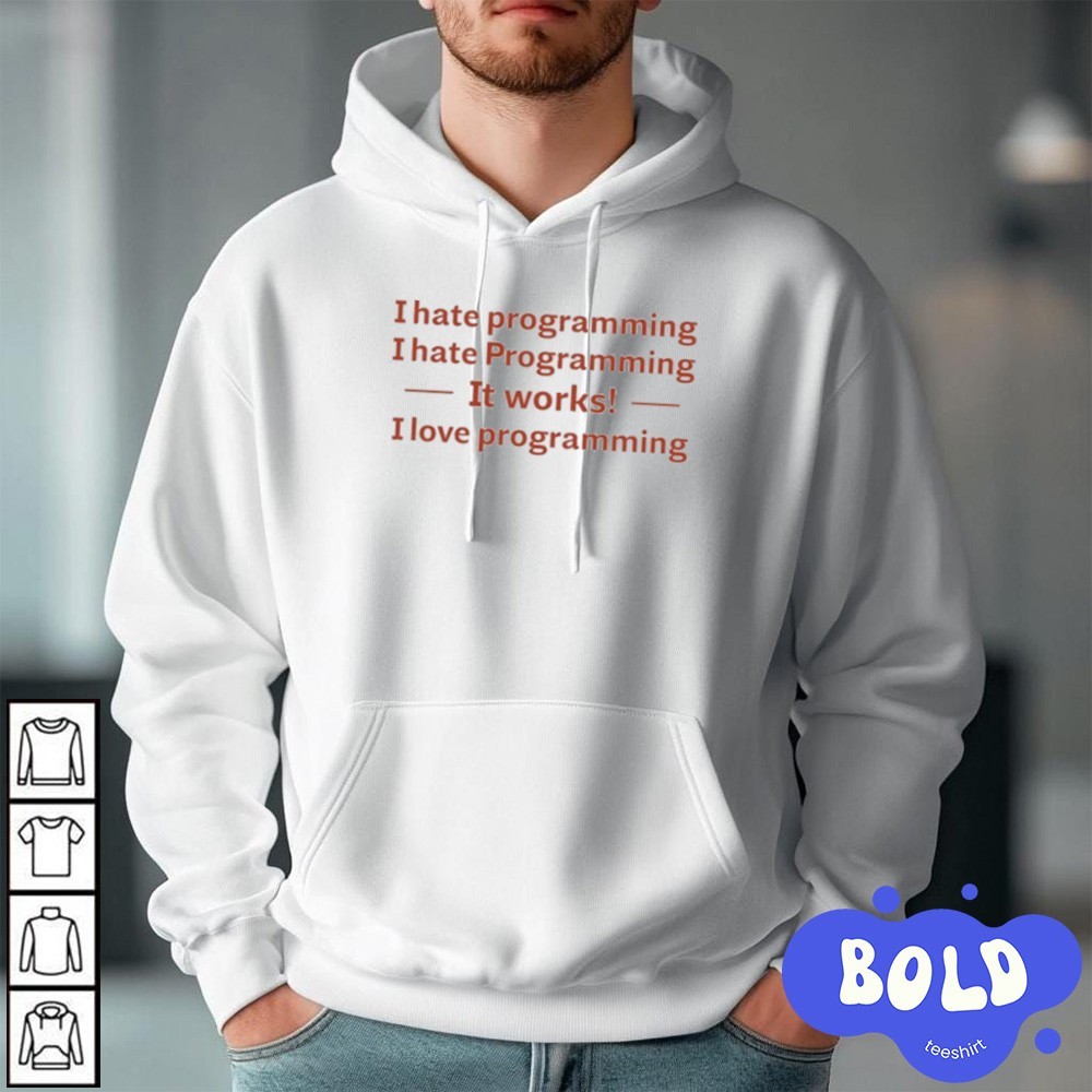 Premium I Hate Programming I Hate Programming It Works I Love Programming hoodie