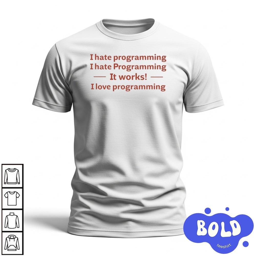 Premium I Hate Programming I Hate Programming It Works I Love Programming Shirt