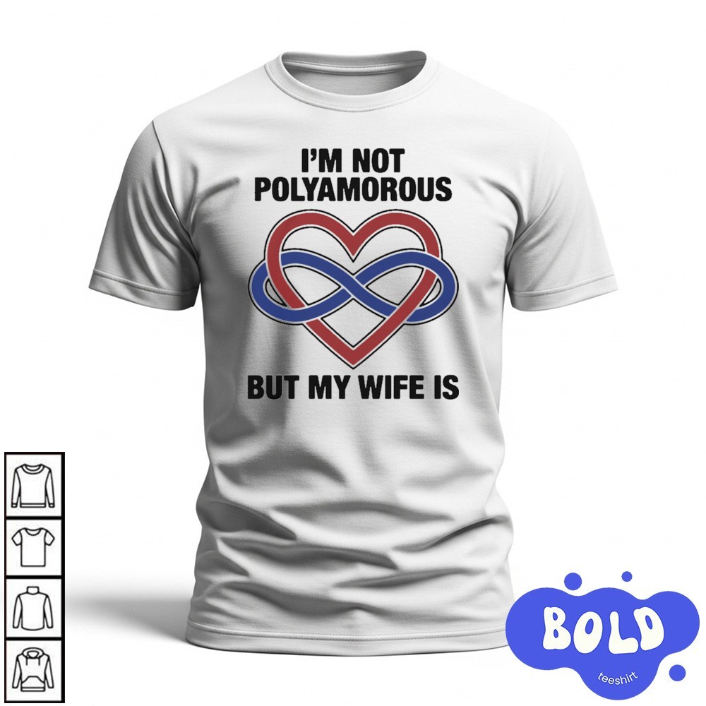 Premium I'm Not Polyamorous But My Wife Is Shirt