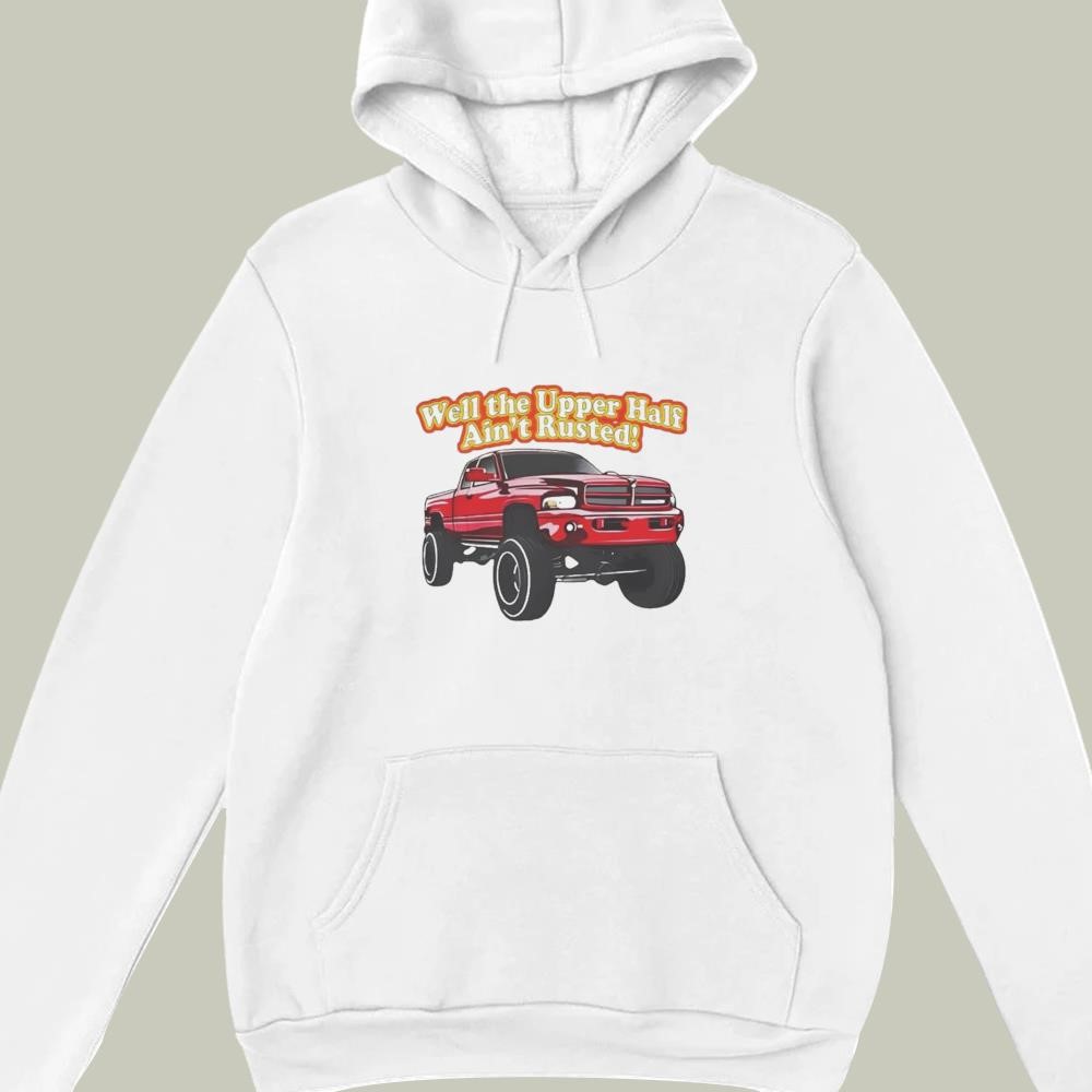 Whistlin Diesel Rusty Dodge Well The Upper Half Ain't Rusted hoodie