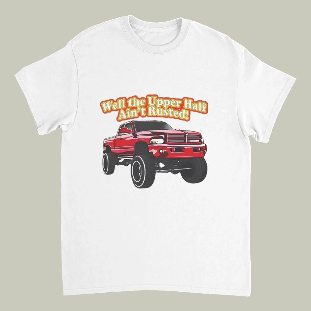 Whistlin Diesel Rusty Dodge Well The Upper Half Ain't Rusted Shirt